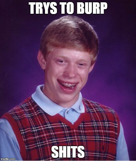 Bad Luck Brian | TRYS TO BURP SHITS | image tagged in memes,bad luck brian | made w/ Imgflip meme maker