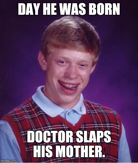 Bad Luck Brian Meme | DAY HE WAS BORN DOCTOR SLAPS HIS MOTHER. | image tagged in memes,bad luck brian | made w/ Imgflip meme maker