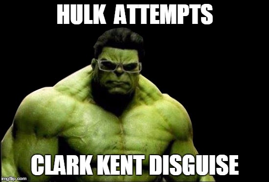 Hulk Attempts Clark Kent Disguise | HULK  ATTEMPTS CLARK KENT DISGUISE | image tagged in hulk,clark kent,disguise,glasses | made w/ Imgflip meme maker
