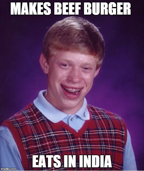Bad Luck Brian | MAKES BEEF BURGER EATS IN INDIA | image tagged in memes,bad luck brian | made w/ Imgflip meme maker