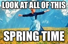 Look At All These | LOOK AT ALL OF THIS SPRING TIME | image tagged in memes,look at all these | made w/ Imgflip meme maker