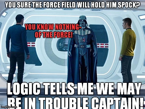 Star Trek Wars | YOU SURE THE FORCE FIELD WILL HOLD HIM SPOCK? YOU KNOW NOTHING- OF THE FORCE! LOGIC TELLS ME WE MAY BE IN TROUBLE CAPTAIN! | image tagged in star wars,star trek,funny,the force | made w/ Imgflip meme maker