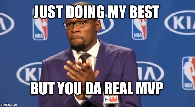 You The Real MVP Meme | JUST DOING MY BEST BUT YOU DA REAL MVP | image tagged in memes,you the real mvp | made w/ Imgflip meme maker