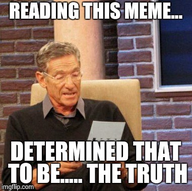 Maury Lie Detector Meme | READING THIS MEME... DETERMINED THAT TO BE..... THE TRUTH | image tagged in memes,maury lie detector | made w/ Imgflip meme maker