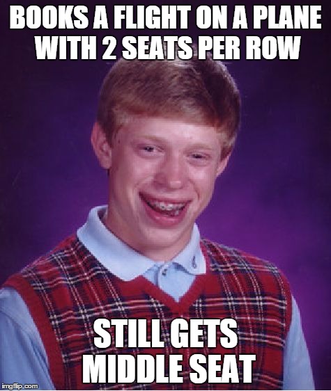 Bad Luck Brian Meme | BOOKS A FLIGHT ON A PLANE WITH 2 SEATS PER ROW STILL GETS MIDDLE SEAT | image tagged in memes,bad luck brian | made w/ Imgflip meme maker