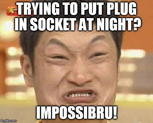 Impossibru Guy Original Meme | TRYING TO PUT PLUG IN SOCKET AT NIGHT? IMPOSSIBRU! | image tagged in memes,impossibru guy original | made w/ Imgflip meme maker