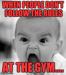 Angry Baby Meme | WHEN PEOPLE DON'T FOLLOW THE RULES AT THE GYM.... | image tagged in memes,angry baby | made w/ Imgflip meme maker