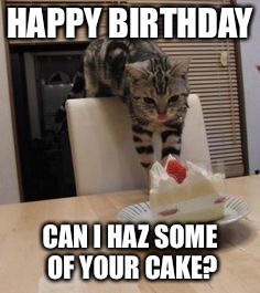 HAPPY BIRTHDAY CAN I HAZ SOME OF YOUR CAKE? | made w/ Imgflip meme maker