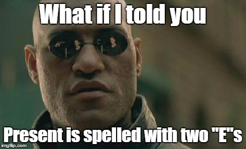 Matrix Morpheus Meme | What if I told you Present is spelled with two "E"s | image tagged in memes,matrix morpheus | made w/ Imgflip meme maker