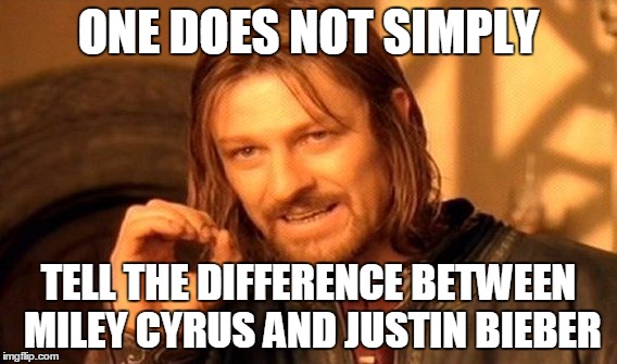 One Does Not Simply Meme | ONE DOES NOT SIMPLY TELL THE DIFFERENCE BETWEEN MILEY CYRUS AND JUSTIN BIEBER | image tagged in memes,one does not simply | made w/ Imgflip meme maker