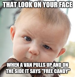 Skeptical Baby | THAT LOOK ON YOUR FACE WHEN A VAN PULLS UP AND ON THE SIDE IT SAYS "FREE CANDY" | image tagged in memes,skeptical baby | made w/ Imgflip meme maker