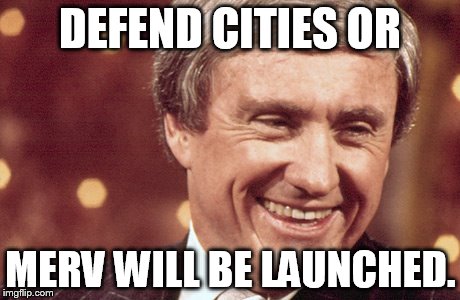 DEFEND CITIES OR MERV WILL BE LAUNCHED. | made w/ Imgflip meme maker