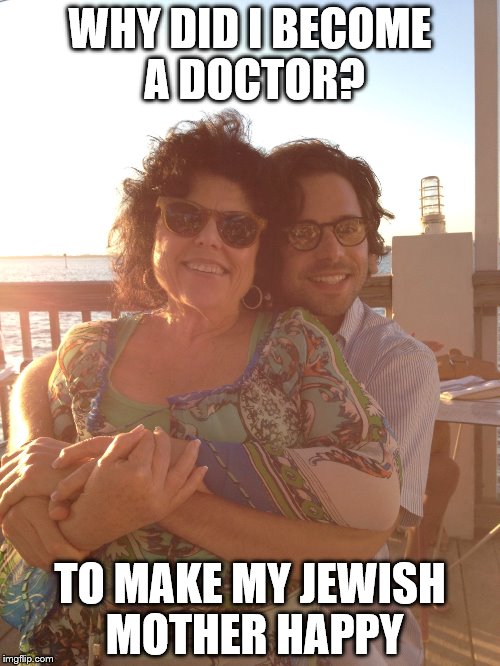 WHY DID I BECOME A DOCTOR? TO MAKE MY JEWISH MOTHER HAPPY | image tagged in doctor | made w/ Imgflip meme maker