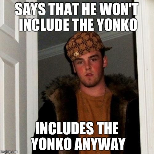 Scumbag Steve Meme | SAYS THAT HE WON'T INCLUDE THE YONKO INCLUDES THE YONKO ANYWAY | image tagged in memes,scumbag steve | made w/ Imgflip meme maker