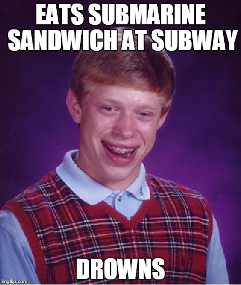 Bad Luck Brian Meme | EATS SUBMARINE SANDWICH AT SUBWAY DROWNS | image tagged in memes,bad luck brian | made w/ Imgflip meme maker