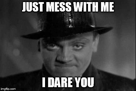 Mess with me | JUST MESS WITH ME I DARE YOU | image tagged in mess with me | made w/ Imgflip meme maker