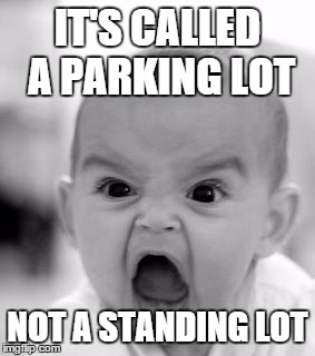 Angry Baby Meme | IT'S CALLED A PARKING LOT NOT A STANDING LOT | image tagged in memes,angry baby | made w/ Imgflip meme maker