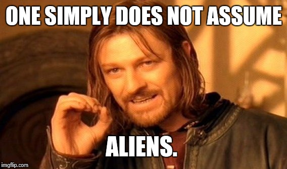 One Does Not Simply Meme | ONE SIMPLY DOES NOT ASSUME ALIENS. | image tagged in memes,one does not simply | made w/ Imgflip meme maker