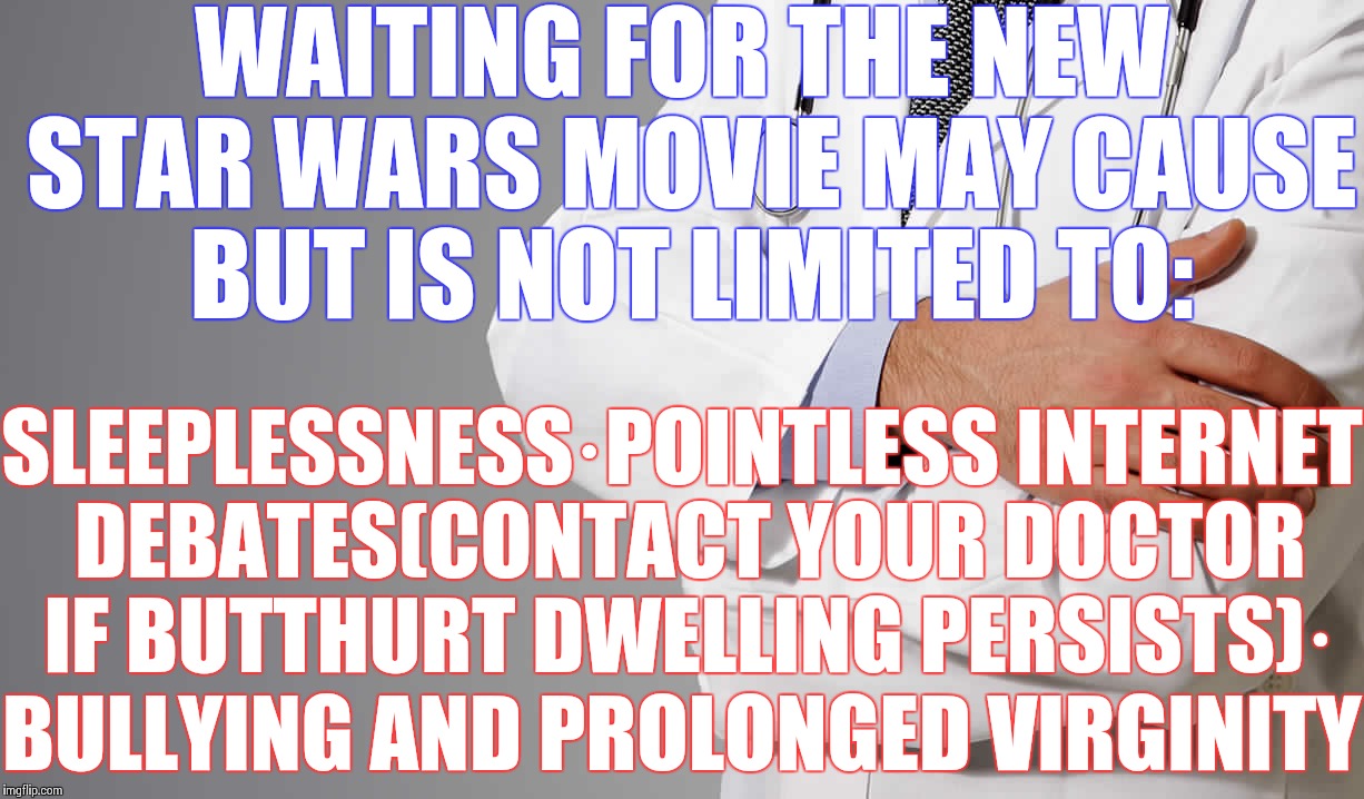 WAITING FOR THE NEW STAR WARS MOVIE MAY CAUSE BUT IS NOT LIMITED TO: SLEEPLESSNESS·POINTLESS INTERNET DEBATES(CONTACT YOUR DOCTOR IF BUTTHUR | image tagged in possible side effects | made w/ Imgflip meme maker