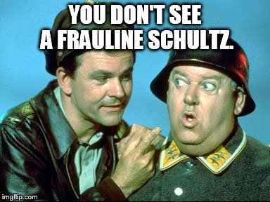 YOU DON'T SEE A FRAULINE SCHULTZ. | made w/ Imgflip meme maker