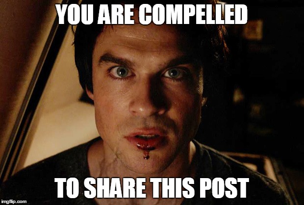 Damon Compelled to Share | YOU ARE COMPELLED TO SHARE THIS POST | image tagged in damon,vampire diaries | made w/ Imgflip meme maker