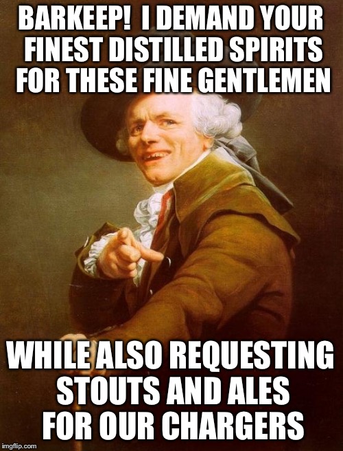 Joseph Ducreux | BARKEEP!  I DEMAND YOUR FINEST DISTILLED SPIRITS FOR THESE FINE GENTLEMEN WHILE ALSO REQUESTING STOUTS AND ALES FOR OUR CHARGERS | image tagged in memes,joseph ducreux | made w/ Imgflip meme maker
