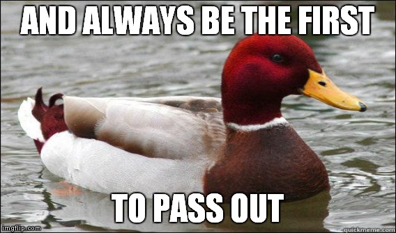AND ALWAYS BE THE FIRST TO PASS OUT | made w/ Imgflip meme maker