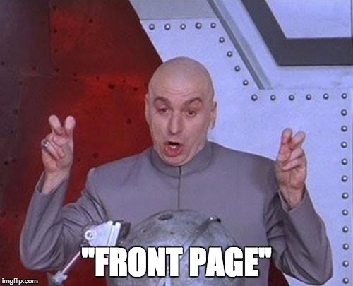 Proof that not all memes that mention the front page make the front page | "FRONT PAGE" | image tagged in memes,dr evil laser | made w/ Imgflip meme maker