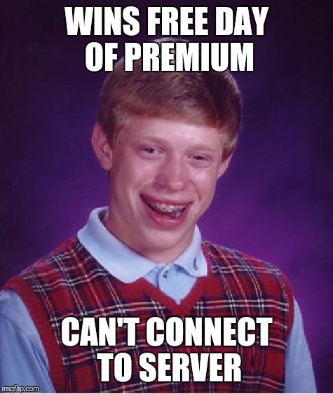 Bad Luck Brian | WINS FREE DAY OF PREMIUM CAN'T CONNECT TO SERVER | image tagged in memes,bad luck brian | made w/ Imgflip meme maker