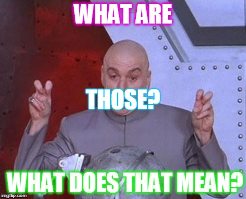 confused austin POWERS | WHAT ARE WHAT DOES THAT MEAN? THOSE? | image tagged in memes,dr evil laser | made w/ Imgflip meme maker