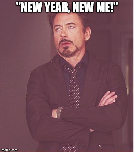 Face You Make Robert Downey Jr Meme | "NEW YEAR, NEW ME!" | image tagged in memes,face you make robert downey jr | made w/ Imgflip meme maker