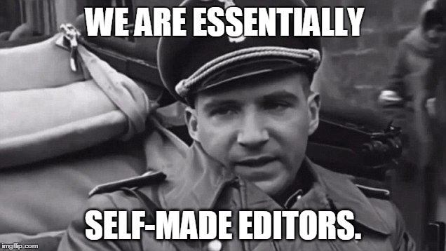 Grammar Nazi | WE ARE ESSENTIALLY SELF-MADE EDITORS. | image tagged in grammar nazi | made w/ Imgflip meme maker