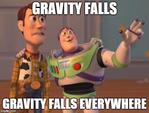 X, X Everywhere | GRAVITY FALLS GRAVITY FALLS EVERYWHERE | image tagged in memes,x x everywhere | made w/ Imgflip meme maker