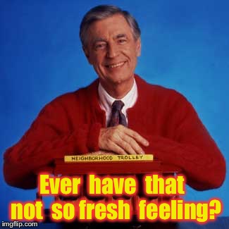 Mr. Rogers douche  | Ever  have  that  not  so fresh  feeling? | image tagged in mr rogers,douche | made w/ Imgflip meme maker