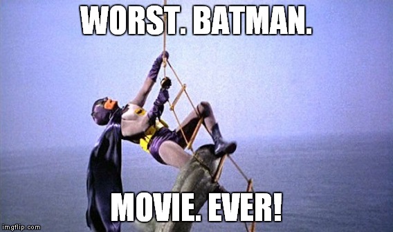 WORST. BATMAN. MOVIE. EVER! | made w/ Imgflip meme maker