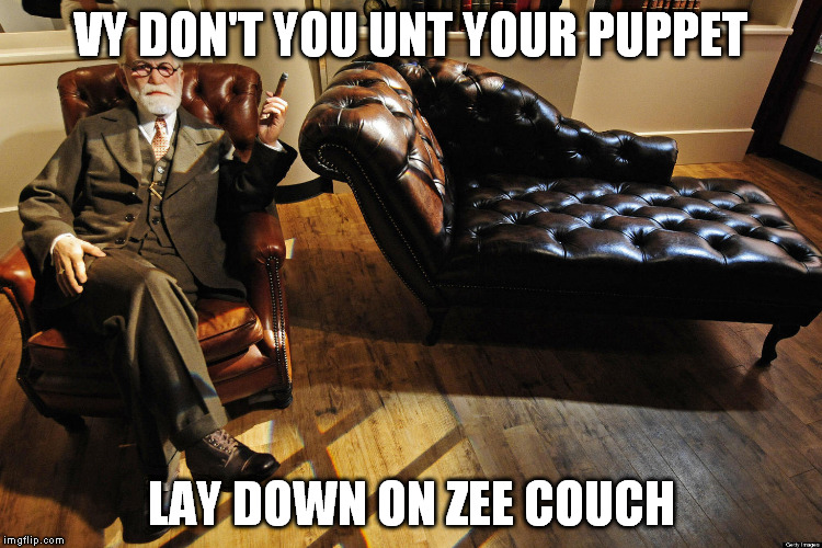 Freud couch | VY DON'T YOU UNT YOUR PUPPET LAY DOWN ON ZEE COUCH | image tagged in freud couch | made w/ Imgflip meme maker