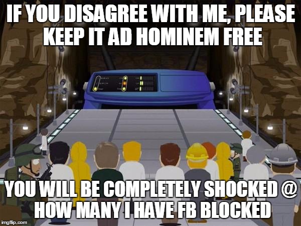 south park internet router | IF YOU DISAGREE WITH ME, PLEASE KEEP IT AD HOMINEM FREE YOU WILL BE COMPLETELY SHOCKED @ HOW MANY I HAVE FB BLOCKED | image tagged in south park internet router | made w/ Imgflip meme maker