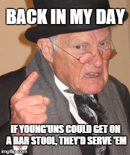 Back in my day . . . in Montana | BACK IN MY DAY IF YOUNG'UNS COULD GET ON A BAR STOOL, THEY'D SERVE 'EM | image tagged in memes,back in my day,drinking | made w/ Imgflip meme maker