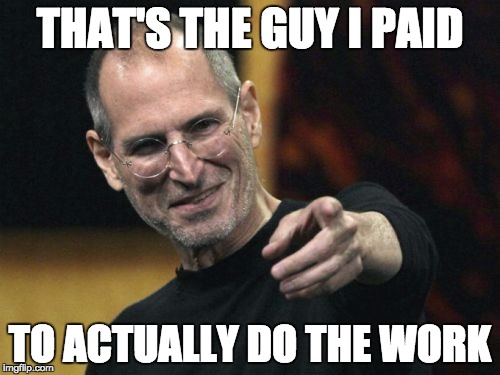 Steve Jobs | THAT'S THE GUY I PAID TO ACTUALLY DO THE WORK | image tagged in memes,steve jobs | made w/ Imgflip meme maker