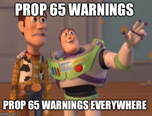 X, X Everywhere Meme | PROP 65 WARNINGS PROP 65 WARNINGS EVERYWHERE | image tagged in memes,x x everywhere | made w/ Imgflip meme maker