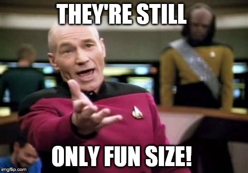Picard Wtf Meme | THEY'RE STILL ONLY FUN SIZE! | image tagged in memes,picard wtf | made w/ Imgflip meme maker