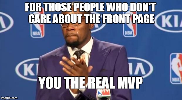 You The Real MVP Meme | FOR THOSE PEOPLE WHO DON'T CARE ABOUT THE FRONT PAGE YOU THE REAL MVP | image tagged in memes,you the real mvp | made w/ Imgflip meme maker