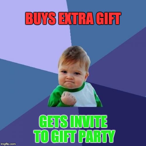 Success Kid | BUYS EXTRA GIFT GETS INVITE TO GIFT PARTY | image tagged in memes,success kid | made w/ Imgflip meme maker