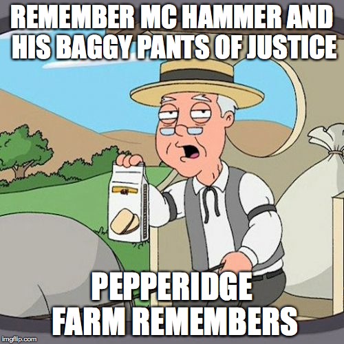 Pepperidge Farm Remembers Meme | REMEMBER MC HAMMER AND HIS BAGGY PANTS OF JUSTICE PEPPERIDGE FARM REMEMBERS | image tagged in memes,pepperidge farm remembers | made w/ Imgflip meme maker