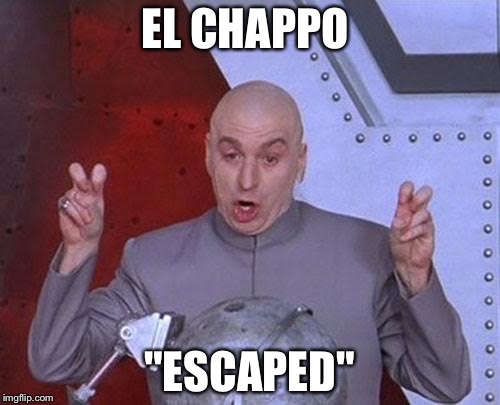 Dr Evil Laser | EL CHAPPO "ESCAPED" | image tagged in memes,dr evil laser | made w/ Imgflip meme maker