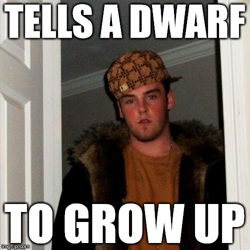 Scumbag Steve | TELLS A DWARF TO GROW UP | image tagged in memes,scumbag steve | made w/ Imgflip meme maker