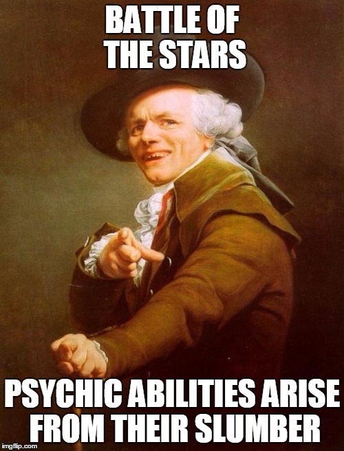 Joseph Ducreux Meme | BATTLE OF THE STARS PSYCHIC ABILITIES ARISE FROM THEIR SLUMBER | image tagged in memes,joseph ducreux | made w/ Imgflip meme maker