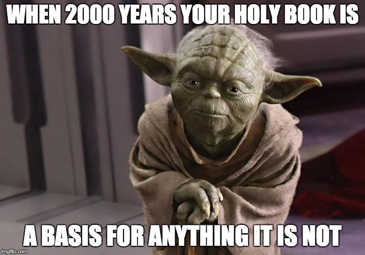 Yoda on religion | WHEN 2000 YEARS YOUR HOLY BOOK IS A BASIS FOR ANYTHING IT IS NOT | image tagged in atheism,star wars,yoda wisdom,yoda | made w/ Imgflip meme maker