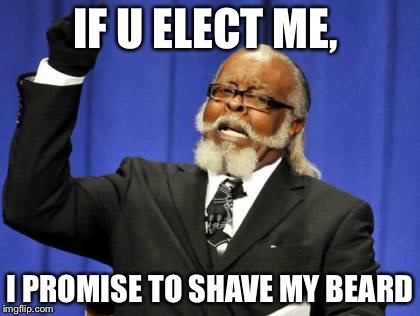 Too Damn High Meme | IF U ELECT ME, I PROMISE TO SHAVE MY BEARD | image tagged in memes,too damn high | made w/ Imgflip meme maker