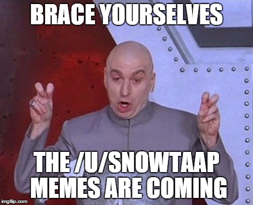 Dr Evil Laser Meme | BRACE YOURSELVES THE /U/SNOWTAAP MEMES ARE COMING | image tagged in memes,dr evil laser | made w/ Imgflip meme maker